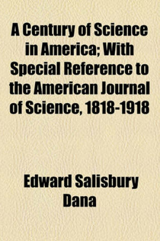 Cover of A Century of Science in America; With Special Reference to the American Journal of Science, 1818-1918