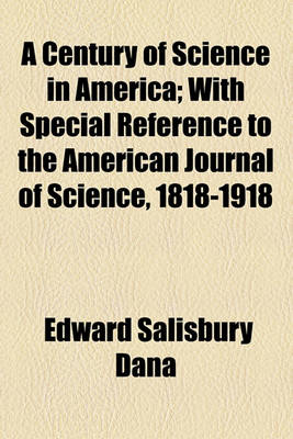 Book cover for A Century of Science in America; With Special Reference to the American Journal of Science, 1818-1918