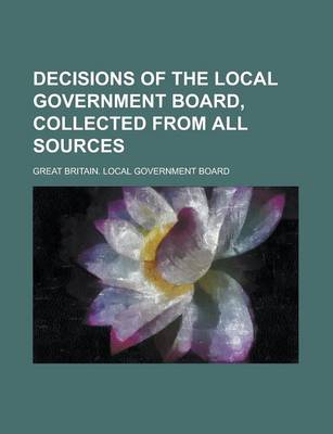 Book cover for Decisions of the Local Government Board, Collected from All Sources