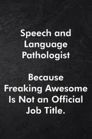 Cover of Speech and Language Pathologist Because Freaking Awesome Is Not an Official Job Title.