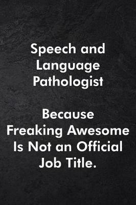 Book cover for Speech and Language Pathologist Because Freaking Awesome Is Not an Official Job Title.