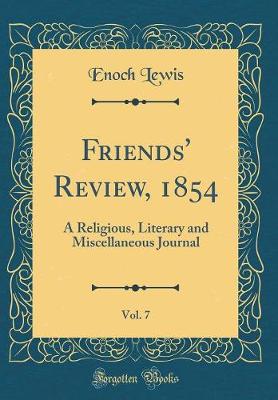 Book cover for Friends' Review, 1854, Vol. 7: A Religious, Literary and Miscellaneous Journal (Classic Reprint)