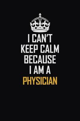 Book cover for I Can't Keep Calm Because I Am A Physician