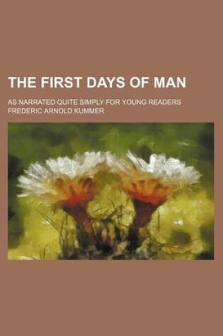 Cover of The First Days of Man; As Narrated Quite Simply for Young Readers