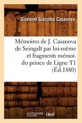 Cover of Memoires de J. Casanova de Seingalt Par Lui-Meme Et Fragments Memoi. Du Prince de Ligne T1 (Ed.1880)