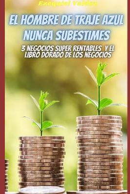 Book cover for El hombre de traje azul/ Nunca subestimes / 3 negocios super rentables / El libro dorado de los negocios