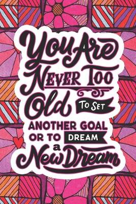 Book cover for You Are Never Too Old To Set Another Goal Or To Dream A New Dream