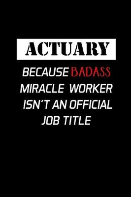 Book cover for Actuary Because Badass Miracle Worker Isn't An Official Job Title