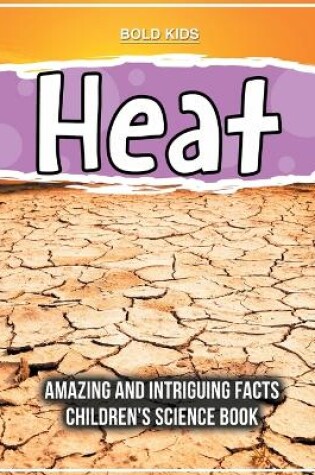 Cover of How Does Heat Work Scientifically? Amazing And Intriguing Facts Children's Science Book