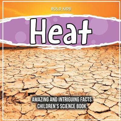 Book cover for How Does Heat Work Scientifically? Amazing And Intriguing Facts Children's Science Book