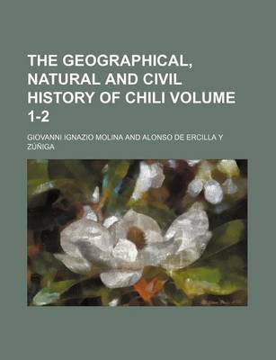 Book cover for The Geographical, Natural and Civil History of Chili Volume 1-2