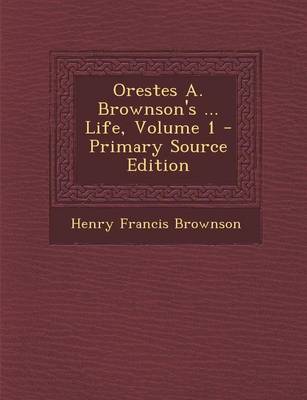 Book cover for Orestes A. Brownson's ... Life, Volume 1 - Primary Source Edition