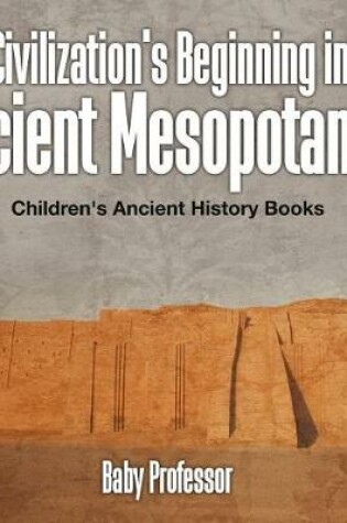 Cover of Civilization's Beginning in Ancient Mesopotamia -Children's Ancient History Books