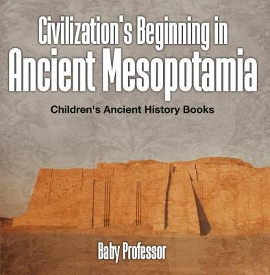 Book cover for Civilization's Beginning in Ancient Mesopotamia -Children's Ancient History Books