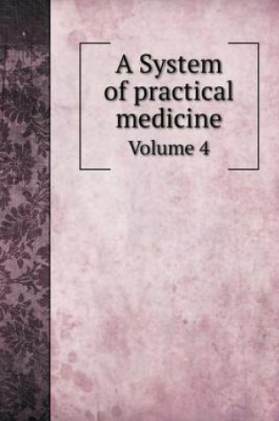 Cover of A System of practical medicine Volume 4