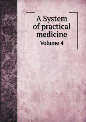 Book cover for A System of practical medicine Volume 4