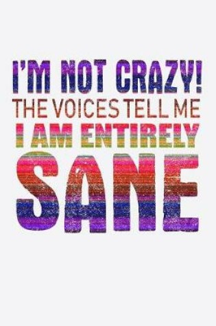 Cover of I'm Not Crazy The Voices Tell Me I Am Entirely Sane
