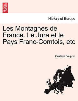 Book cover for Les Montagnes de France. Le Jura Et Le Pays Franc-Comtois, Etc