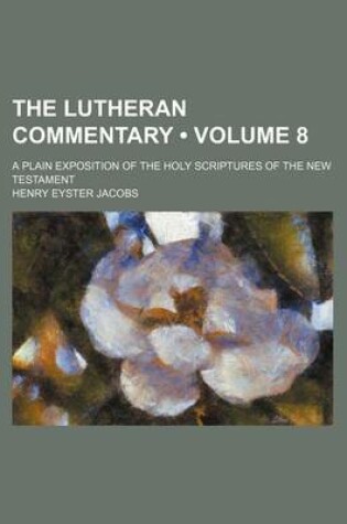 Cover of The Lutheran Commentary (Volume 8); A Plain Exposition of the Holy Scriptures of the New Testament