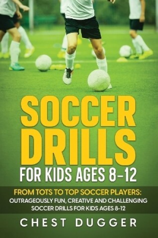 Cover of Soccer Drills for Kids Ages 8-12