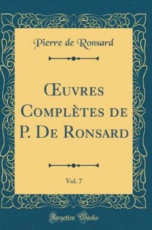 Cover of uvres Complètes de P. De Ronsard, Vol. 7 (Classic Reprint)