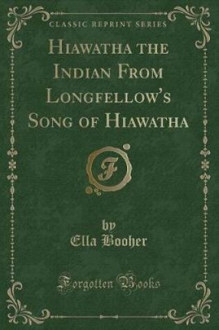 Cover of Hiawatha the Indian from Longfellow's Song of Hiawatha (Classic Reprint)