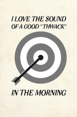 Cover of I Love The Sound of a Good Thwack in The Morning