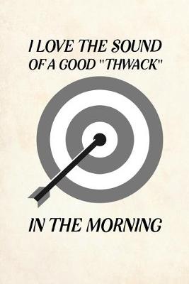 Book cover for I Love The Sound of a Good Thwack in The Morning