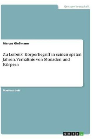 Cover of Zu Leibniz' Körperbegriff in seinen späten Jahren. Verhältnis von Monaden und Körpern