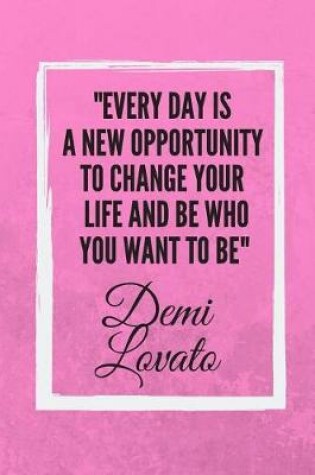 Cover of Every Day Is A New Opportunity To Change Your Life And Be Who You Want To Be