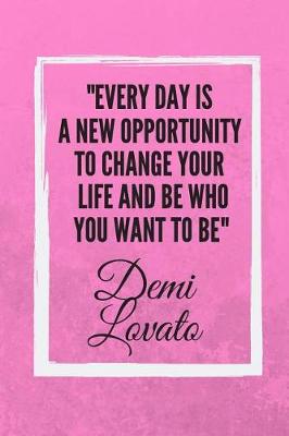 Book cover for Every Day Is A New Opportunity To Change Your Life And Be Who You Want To Be