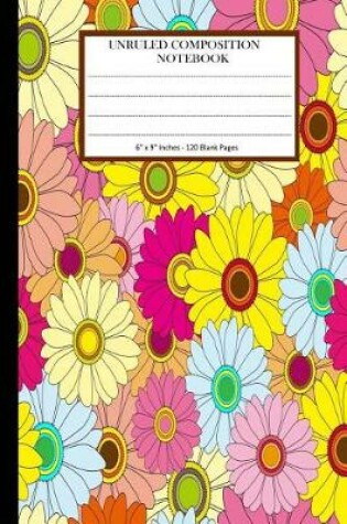 Cover of Unruled Composition Notebook 6" x 9". 120 Pages. Bright Colorful Floral Pattern