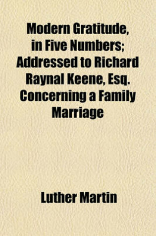 Cover of Modern Gratitude, in Five Numbers; Addressed to Richard Raynal Keene, Esq. Concerning a Family Marriage