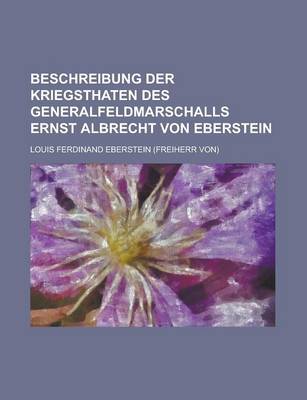 Book cover for Beschreibung Der Kriegsthaten Des Generalfeldmarschalls Ernst Albrecht Von Eberstein