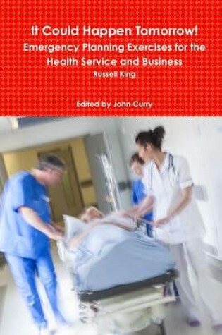 Cover of It Could Happen Tomorrow! Emergency Planning Exercises for the Health Service and Business