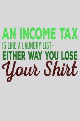 Cover of An Income Tax Is Like A Laundry List Either Way You Lose Your Shirt