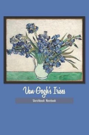 Cover of Van Gogh's Irises Sketchbook Notebook