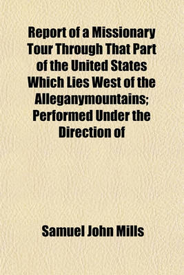 Book cover for Report of a Missionary Tour Through That Part of the United States Which Lies West of the Alleganymountains; Performed Under the Direction of