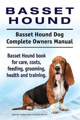 Book cover for Basset Hound. Basset Hound Dog Complete Owners Manual. Basset Hound book for care, costs, feeding, grooming, health and training.