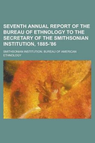 Cover of Seventh Annual Report of the Bureau of Ethnology to the Secretary of the Smithsonian Institution, 1885-'86