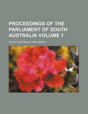 Book cover for Proceedings of the Parliament of South Australia Volume 1