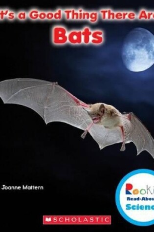 Cover of Rookie Read About Science- it's a Good Thing There are Bats