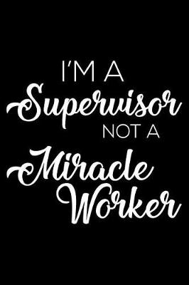 Book cover for I'm a Supervisor Not a Miracle Worker