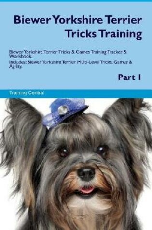 Cover of Biewer Yorkshire Terrier Tricks Training Biewer Yorkshire Terrier Tricks & Games Training Tracker & Workbook. Includes
