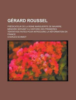 Book cover for Gerard Roussel; Predicateur de La Reine Marguerite de Navarre. Memoire Servant A L'Histoire Des Premieres Tentatives Faites Pour Introduire La Reformation En France