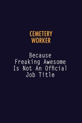 Book cover for Cemetery Worker Because Freaking Awesome is not An Official Job Title