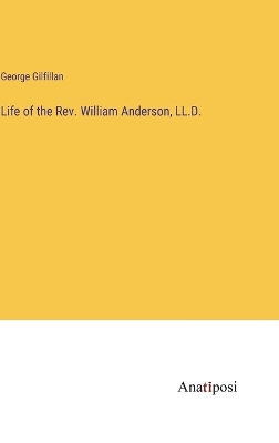 Book cover for Life of the Rev. William Anderson, LL.D.