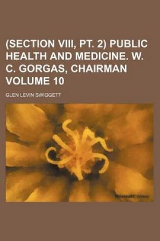 Cover of (Section VIII, PT. 2) Public Health and Medicine. W. C. Gorgas, Chairman Volume 10