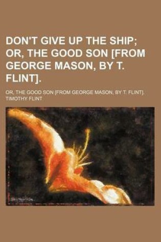 Cover of Don't Give Up the Ship; Or, the Good Son [From George Mason, by T. Flint] Or, the Good Son [From George Mason, by T. Flint].