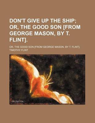 Book cover for Don't Give Up the Ship; Or, the Good Son [From George Mason, by T. Flint] Or, the Good Son [From George Mason, by T. Flint].